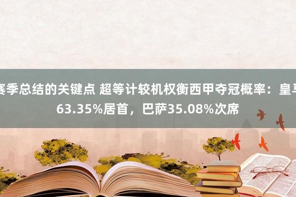 赛季总结的关键点 超等计较机权衡西甲夺冠概率：皇马63.35%居首，巴萨35.08%次席