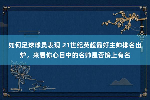 如何足球球员表现 21世纪英超最好主帅排名出炉，来看你心目中的名帅是否榜上有名