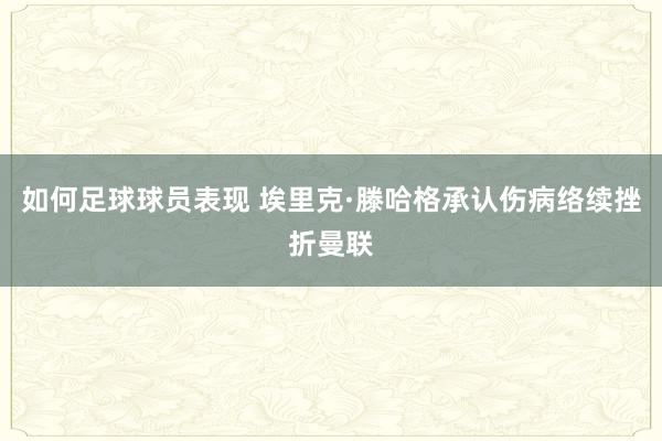 如何足球球员表现 埃里克·滕哈格承认伤病络续挫折曼联