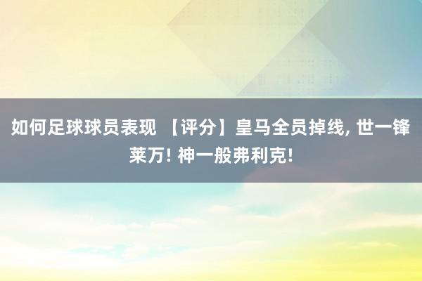 如何足球球员表现 【评分】皇马全员掉线, 世一锋莱万! 神一般弗利克!