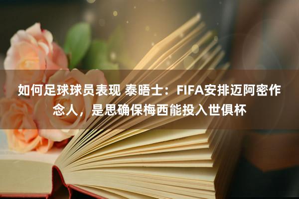 如何足球球员表现 泰晤士：FIFA安排迈阿密作念人，是思确保梅西能投入世俱杯