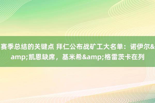 赛季总结的关键点 拜仁公布战矿工大名单：诺伊尔&凯恩缺席，基米希&格雷茨卡在列