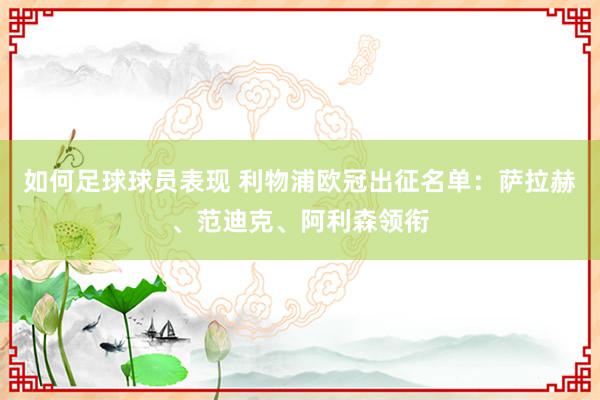 如何足球球员表现 利物浦欧冠出征名单：萨拉赫、范迪克、阿利森领衔