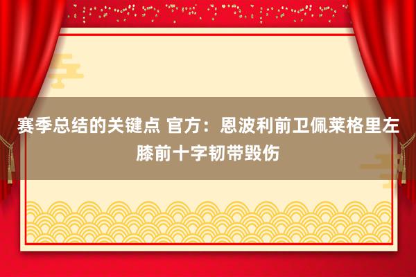 赛季总结的关键点 官方：恩波利前卫佩莱格里左膝前十字韧带毁伤