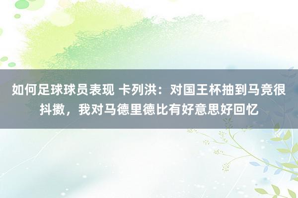 如何足球球员表现 卡列洪：对国王杯抽到马竞很抖擞，我对马德里德比有好意思好回忆