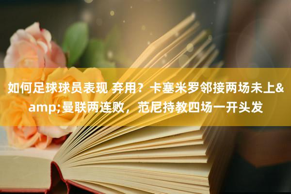 如何足球球员表现 弃用？卡塞米罗邻接两场未上&曼联两连败，范尼持教四场一开头发