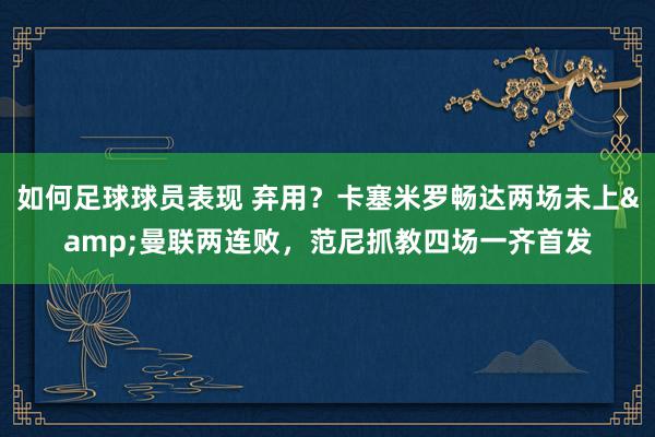 如何足球球员表现 弃用？卡塞米罗畅达两场未上&曼联两连败，范尼抓教四场一齐首发