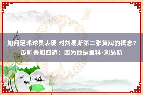 如何足球球员表现 对刘易斯第二张黄牌的概念？瓜帅叠加四遍：因为他是里科-刘易斯