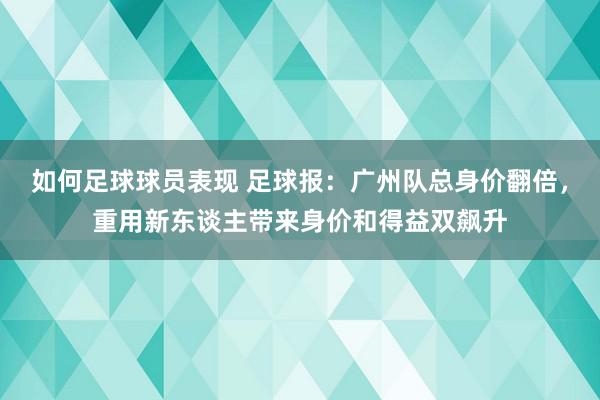 如何足球球员表现 足球报：广州队总身价翻倍，重用新东谈主带来身价和得益双飙升