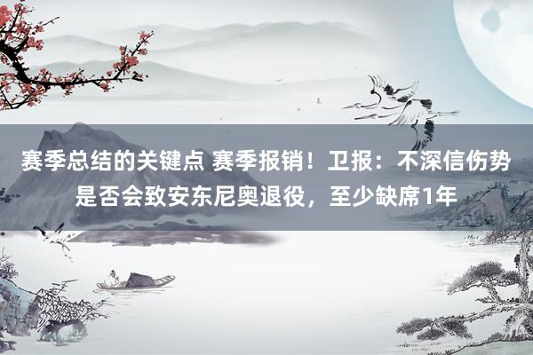 赛季总结的关键点 赛季报销！卫报：不深信伤势是否会致安东尼奥退役，至少缺席1年