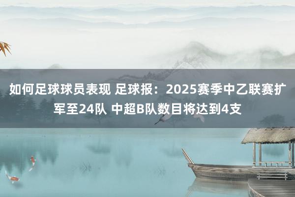 如何足球球员表现 足球报：2025赛季中乙联赛扩军至24队 中超B队数目将达到4支