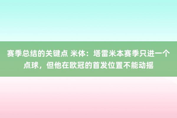 赛季总结的关键点 米体：塔雷米本赛季只进一个点球，但他在欧冠的首发位置不能动摇