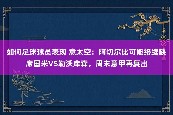 如何足球球员表现 意太空：阿切尔比可能络续缺席国米VS勒沃库森，周末意甲再复出