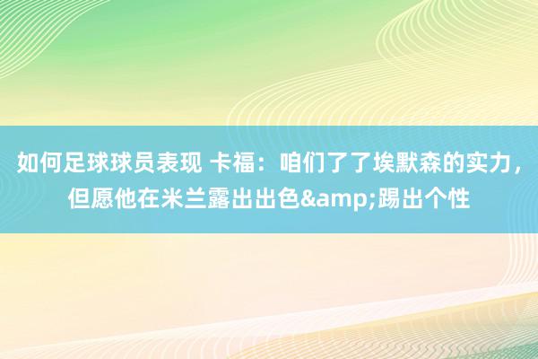 如何足球球员表现 卡福：咱们了了埃默森的实力，但愿他在米兰露出出色&踢出个性