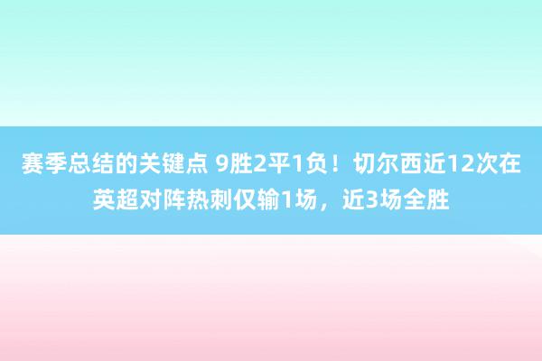 赛季总结的关键点 9胜2平1负！切尔西近12次在英超对阵热刺仅输1场，近3场全胜