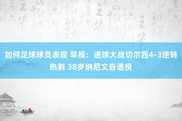 如何足球球员表现 早报：进球大战切尔西4-3逆转热刺 38岁纳尼文告退役