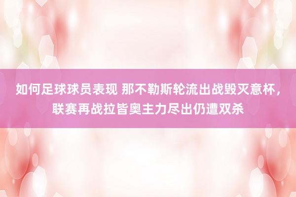 如何足球球员表现 那不勒斯轮流出战毁灭意杯，联赛再战拉皆奥主力尽出仍遭双杀