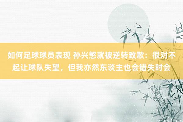 如何足球球员表现 孙兴慜就被逆转致歉：很对不起让球队失望，但我亦然东谈主也会错失时会