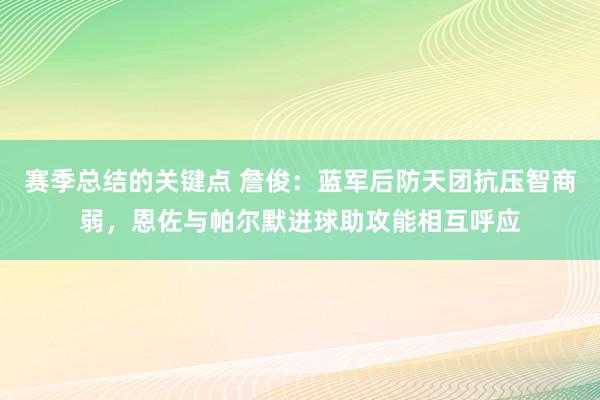 赛季总结的关键点 詹俊：蓝军后防天团抗压智商弱，恩佐与帕尔默进球助攻能相互呼应