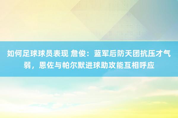 如何足球球员表现 詹俊：蓝军后防天团抗压才气弱，恩佐与帕尔默进球助攻能互相呼应