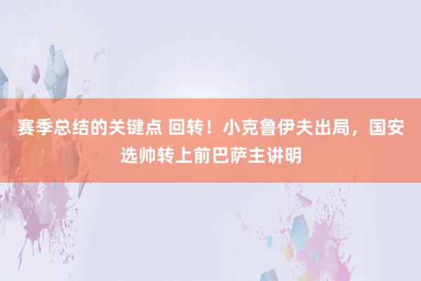 赛季总结的关键点 回转！小克鲁伊夫出局，国安选帅转上前巴萨主讲明